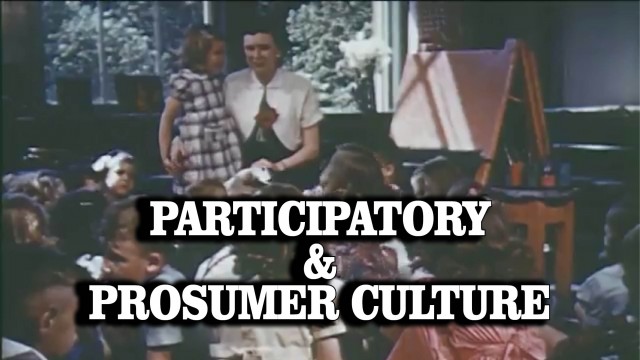 Convergence Culture, Participatory Culture, Prosumer Culture